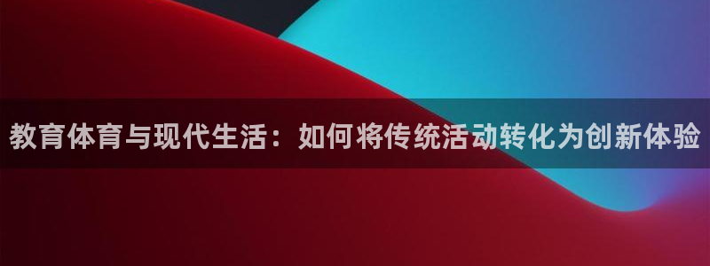 注册yy易游官方正版app：教育体育与现代生活：如何
