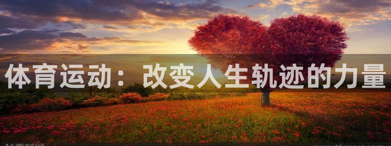 yy易游官网下载招商电话号码是多少号：体育运动：改变