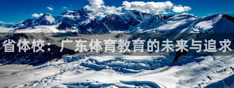 海南yy易游官网下载：省体校：广东体育教育的未来与追