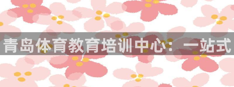 yy易游官网下载平台注册要钱吗：青岛体育教育培训中心