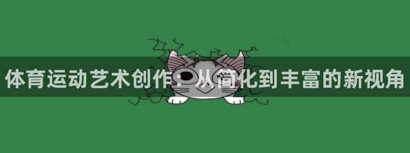 yy易游官方正版app代理：体育运动艺术创作：从简化
