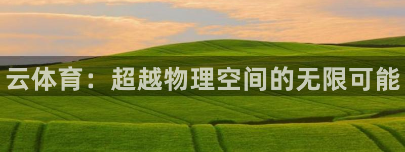yy易游官网下载平台是正规平台吗知乎：云体育：超越物
